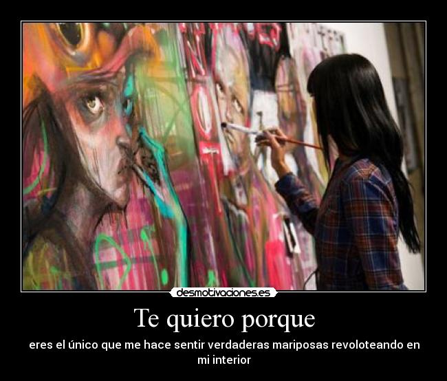 Te quiero porque - eres el único que me hace sentir verdaderas mariposas revoloteando en mi interior