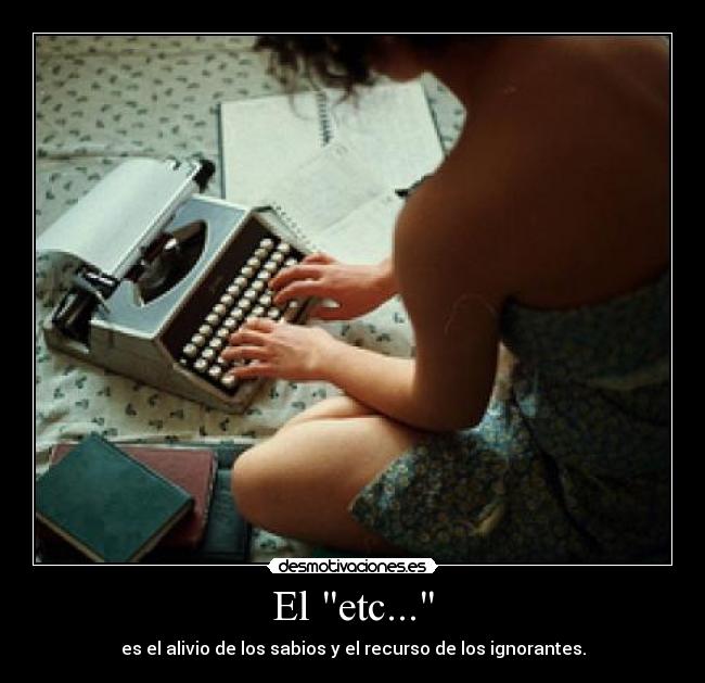 El etc... - es el alivio de los sabios y el recurso de los ignorantes.