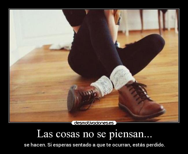 Las cosas no se piensan... -