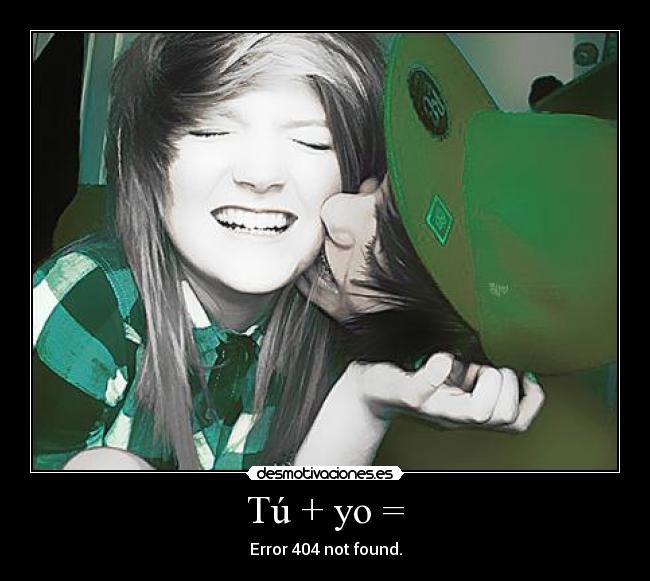 Tú + yo = - Error 404 not found.