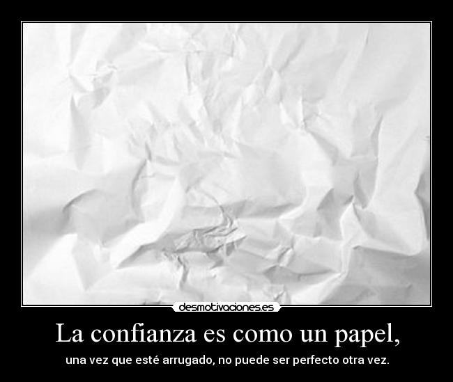 La confianza es como un papel, - una vez que esté arrugado, no puede ser perfecto otra vez.