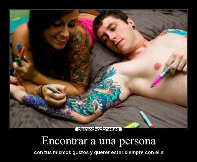Encontrar a una persona - con tus mismos gustos y querer estar siempre con ella