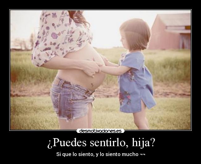 ¿Puedes sentirlo, hija? - 
