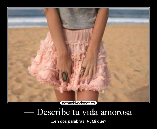 — Describe tu vida amorosa -