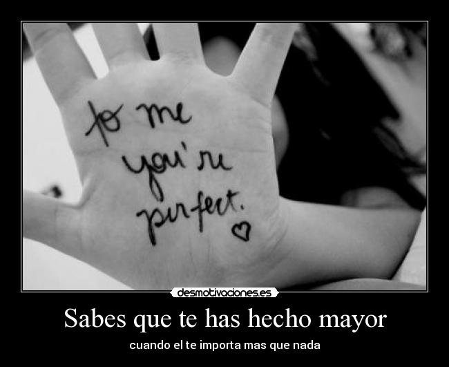 Sabes que te has hecho mayor - cuando el te importa mas que nada