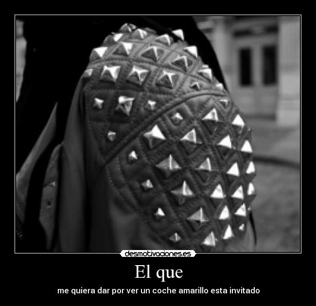 El que - me quiera dar por ver un coche amarillo esta invitado