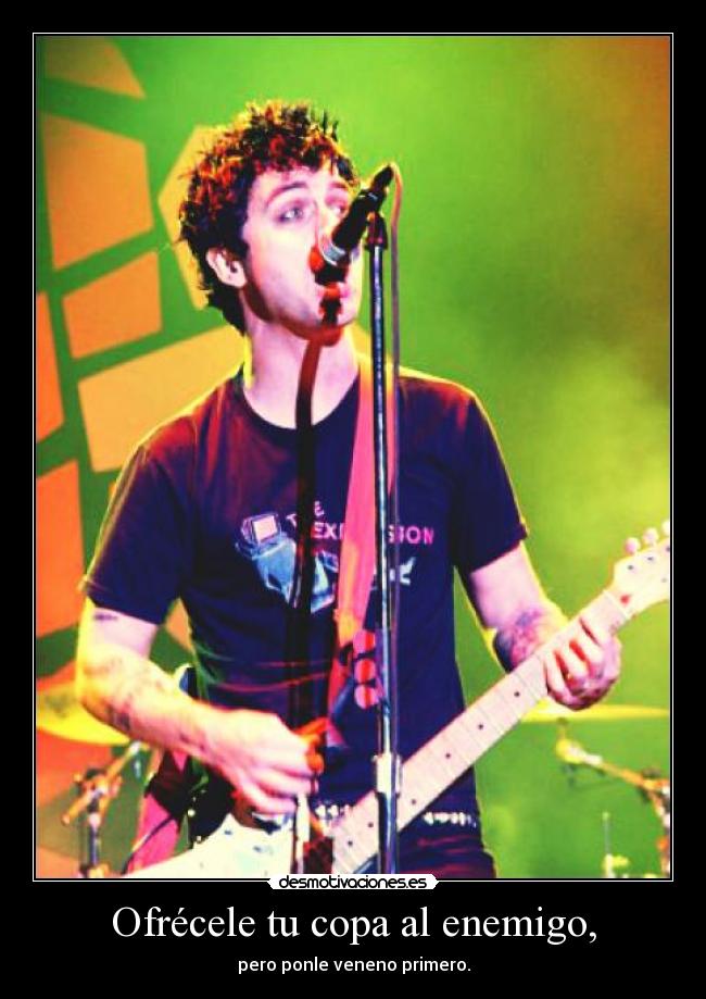 Ofrécele tu copa al enemigo, - pero ponle veneno primero.