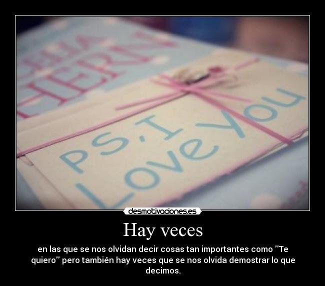 Hay veces - en las que se nos olvidan decir cosas tan importantes como Te
quiero pero también hay veces que se nos olvida demostrar lo que
decimos.