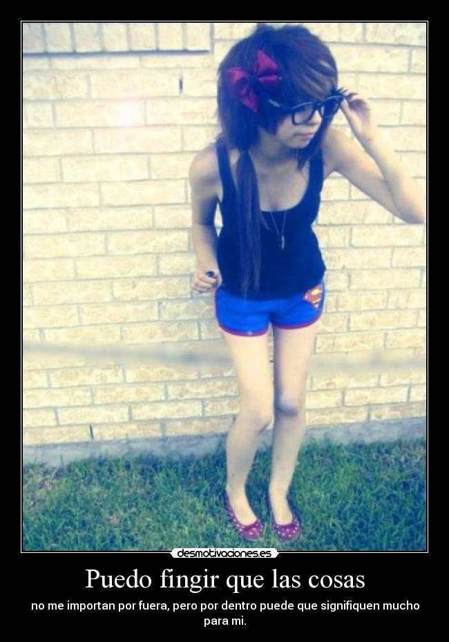 Puedo fingir que las cosas - no me importan por fuera, pero por dentro puede que signifiquen mucho para mi.