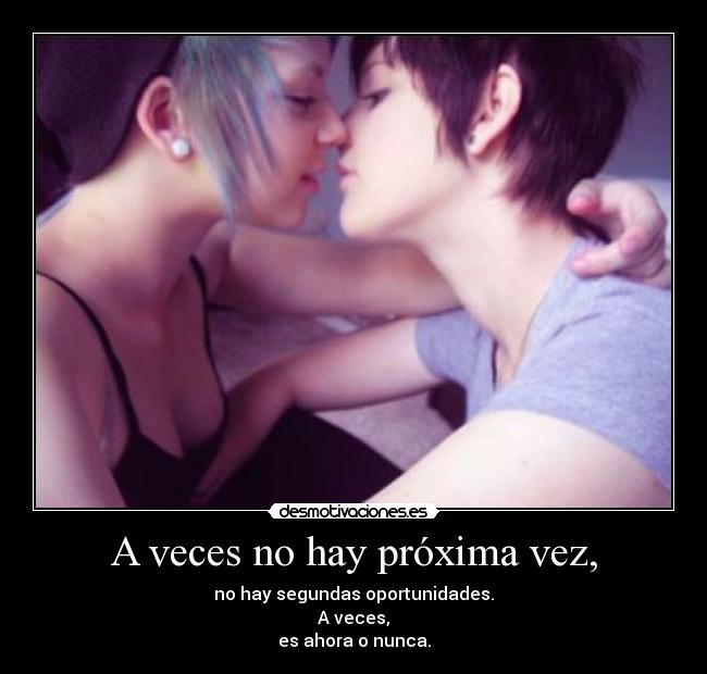 A veces no hay próxima vez, -