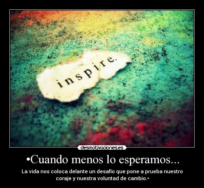 •Cuando menos lo esperamos... - La vida nos coloca delante un desafío que pone a prueba nuestro
coraje y nuestra voluntad de cambio.•