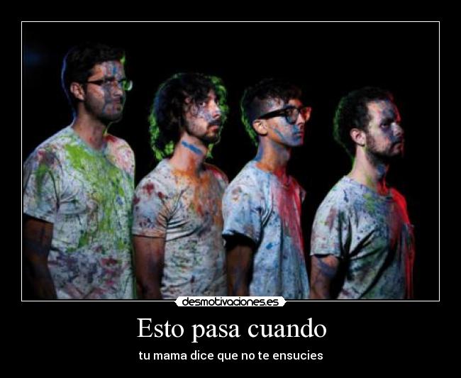 Esto pasa cuando - tu mama dice que no te ensucies