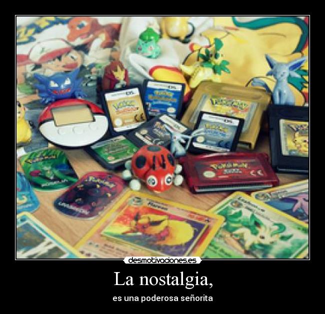 La nostalgia, - es una poderosa señorita