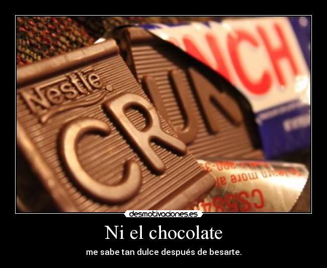 Ni el chocolate - me sabe tan dulce después de besarte.
