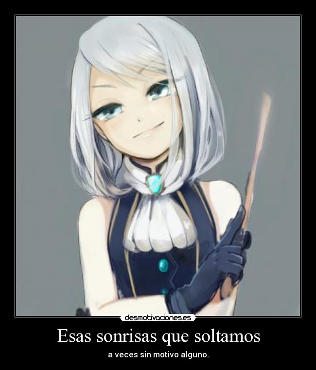 Esas sonrisas que soltamos - a veces sin motivo alguno.