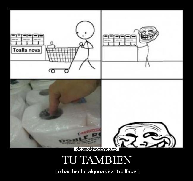 TU TAMBIEN - Lo has hecho alguna vez ::trollface::