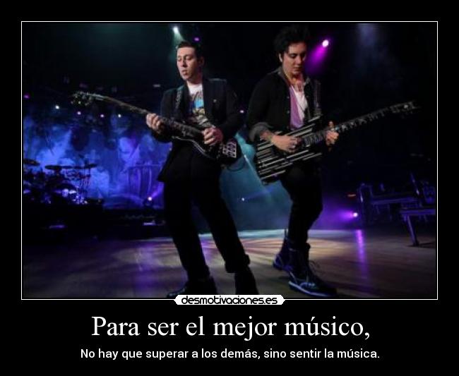 Para ser el mejor músico, -