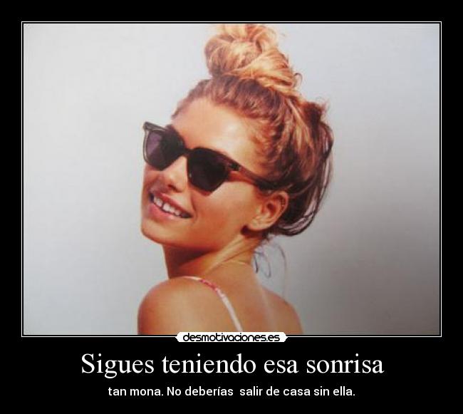 Sigues teniendo esa sonrisa -