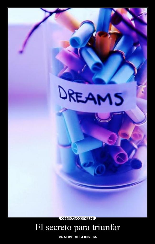 El secreto para triunfar - es creer en tí mismo.