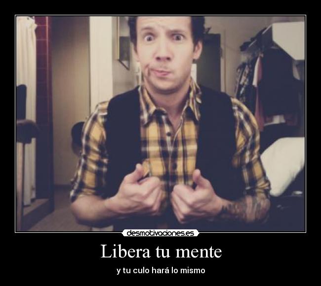 Libera tu mente - y tu culo hará lo mismo