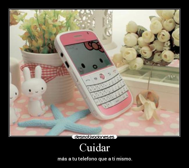 Cuidar - más a tu telefono que a ti mismo.