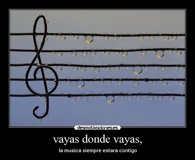 vayas donde vayas, - la musica siempre estara contigo