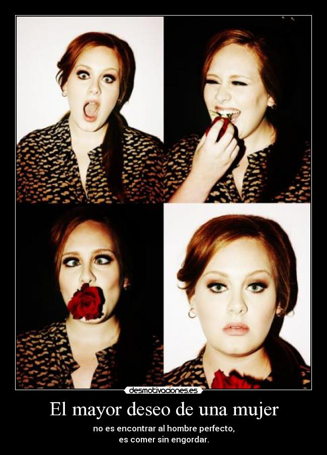 El mayor deseo de una mujer - no es encontrar al hombre perfecto,
es comer sin engordar.
