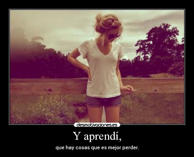 Y aprendí, -