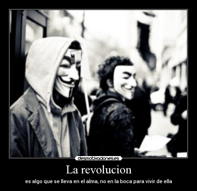 La revolucion - es algo que se lleva en el alma, no en la boca para vivir de ella