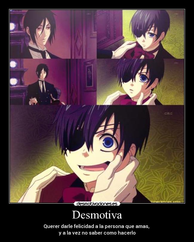 Desmotiva - Querer darle felicidad a la persona que amas, 
y a la vez no saber como hacerlo