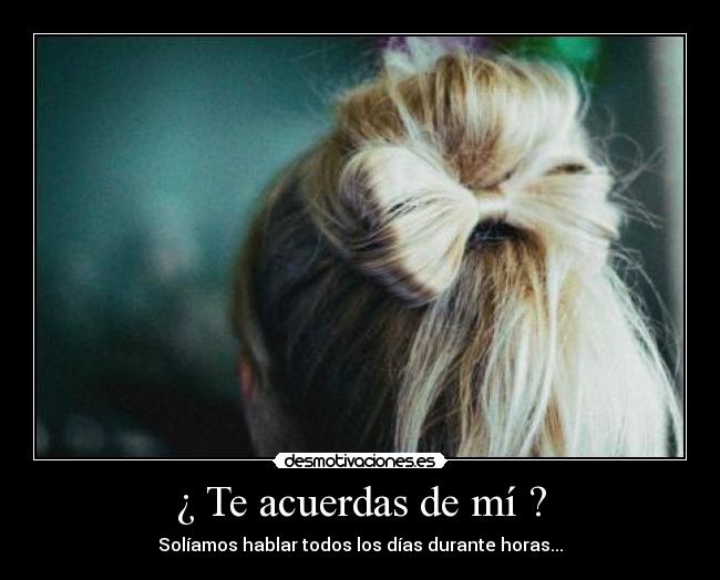 ¿ Te acuerdas de mí ? -