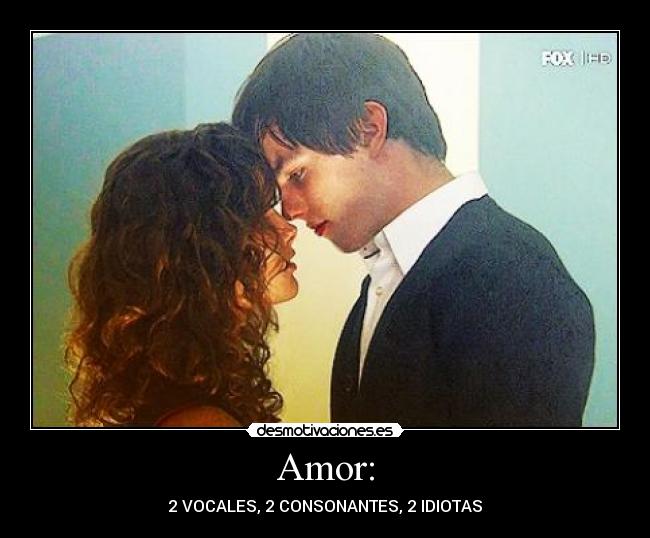 Amor: - 2 VOCALES, 2 CONSONANTES, 2 IDIOTAS
