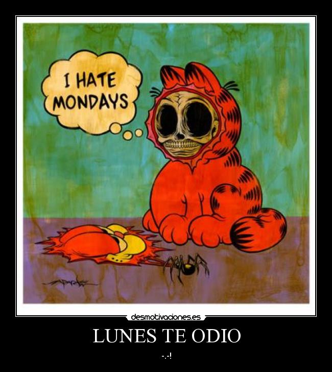 LUNES TE ODIO - -.-!