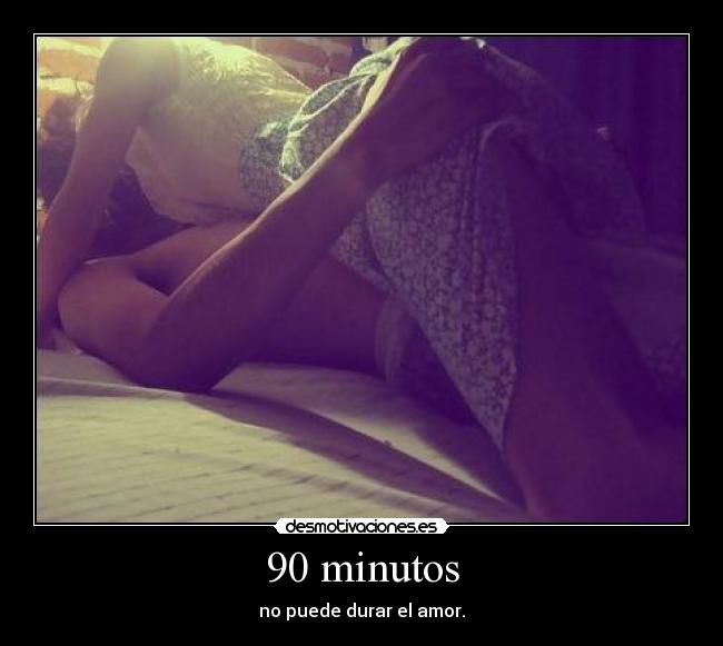 90 minutos - no puede durar el amor.