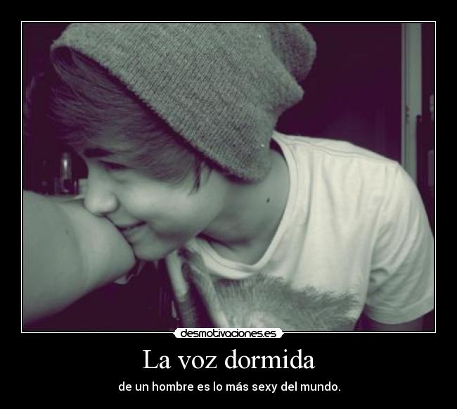 La voz dormida - de un hombre es lo más sexy del mundo.