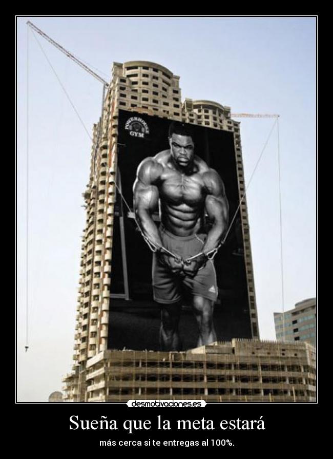 Sueña que la meta estará - más cerca si te entregas al 100%.