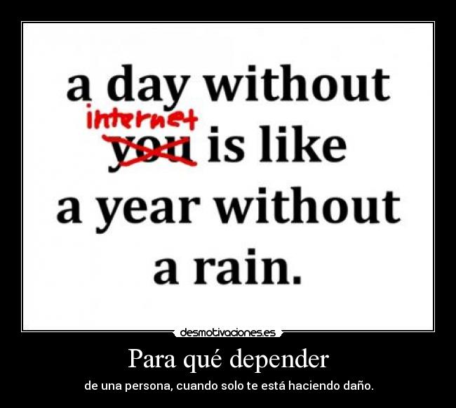 Para qué depender - de una persona, cuando solo te está haciendo daño.