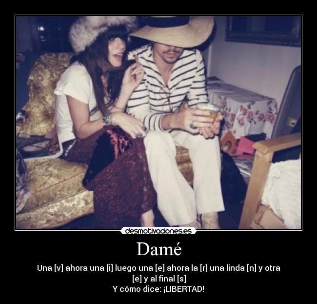 Damé - Una [v] ahora una [i] luego una [e] ahora la [r] una linda [n] y otra [e] y al final [s]
Y cómo dice: ¡LIBERTAD!