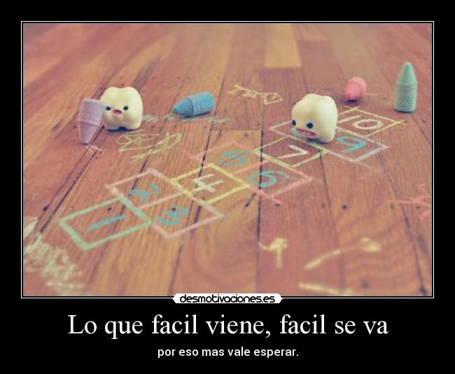 Lo que facil viene, facil se va - 