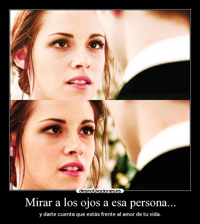 Mirar a los ojos a esa persona... -