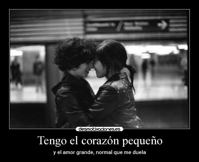 Tengo el corazón pequeño - y el amor grande, normal que me duela