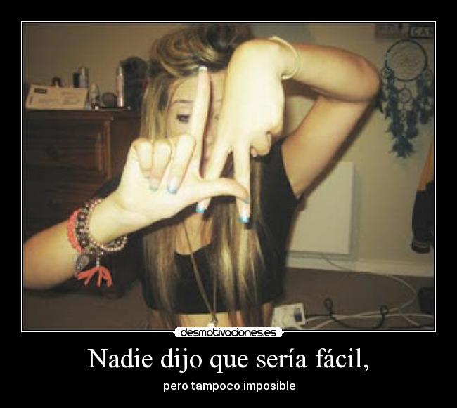 Nadie dijo que sería fácil, -