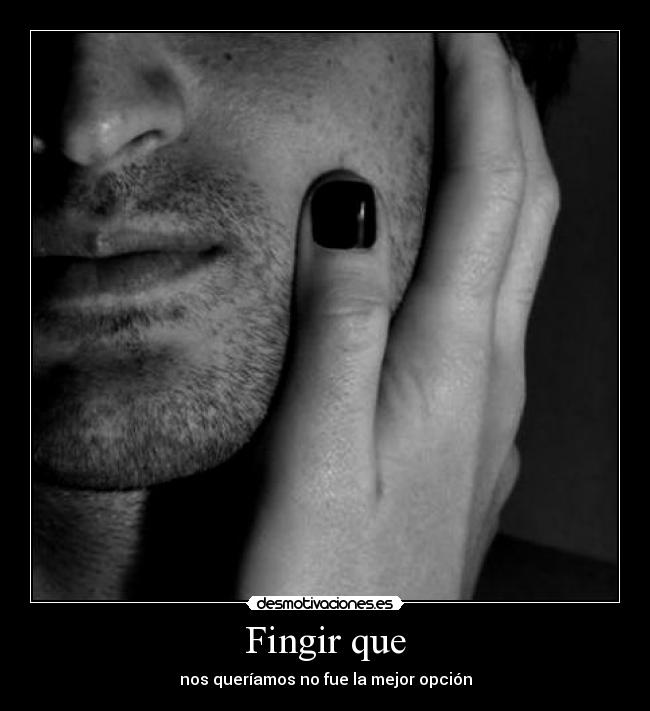 Fingir que - nos queríamos no fue la mejor opción