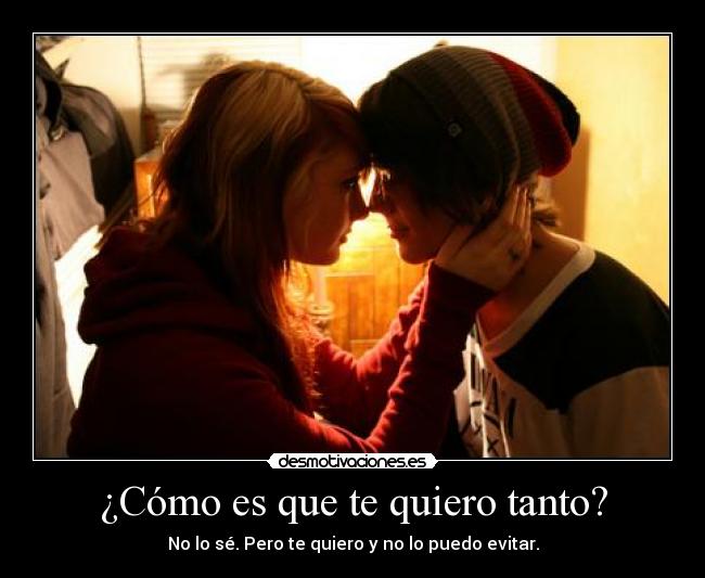 ¿Cómo es que te quiero tanto? -