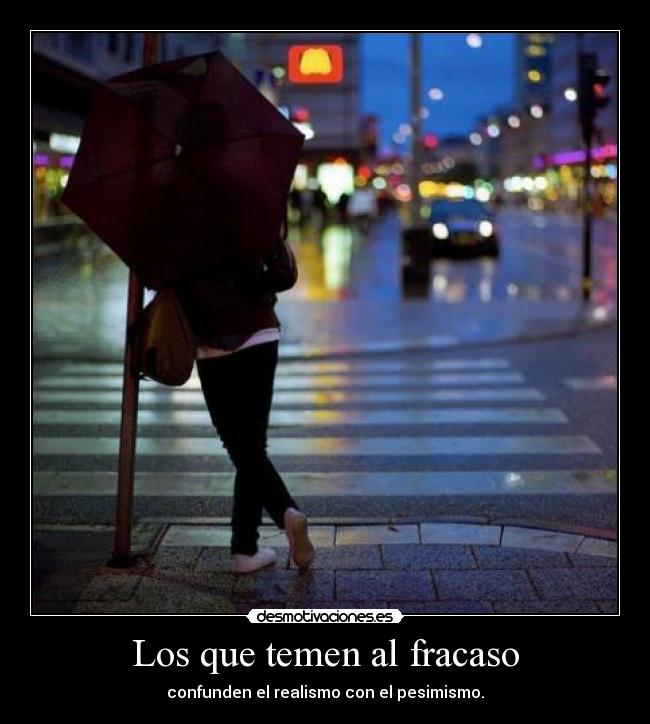 Los que temen al fracaso - confunden el realismo con el pesimismo.