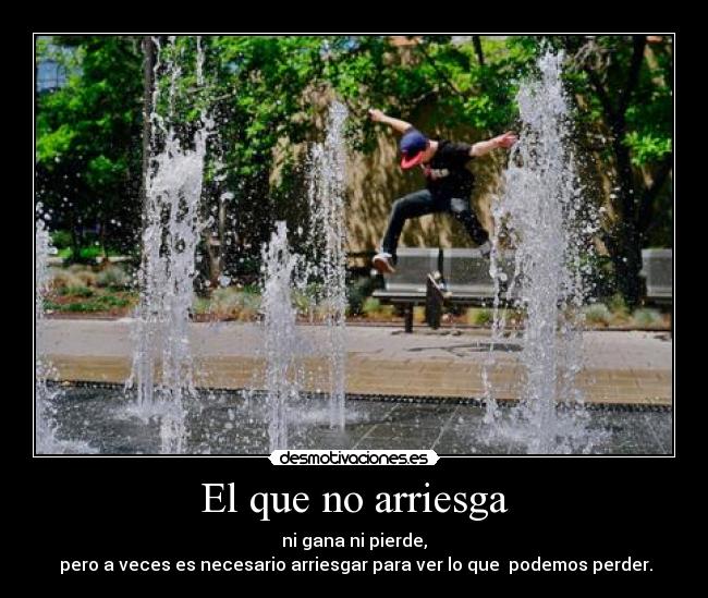 El que no arriesga -