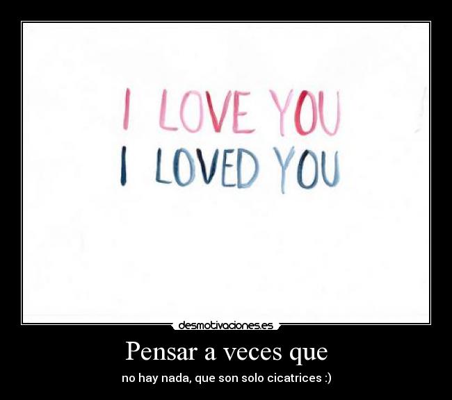 Pensar a veces que - no hay nada, que son solo cicatrices :)
