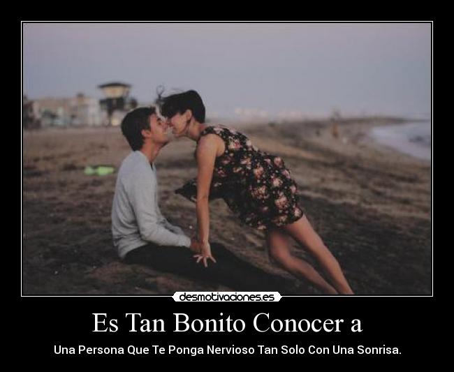 Es Tan Bonito Conocer a - Una Persona Que Te Ponga Nervioso Tan Solo Con Una Sonrisa.