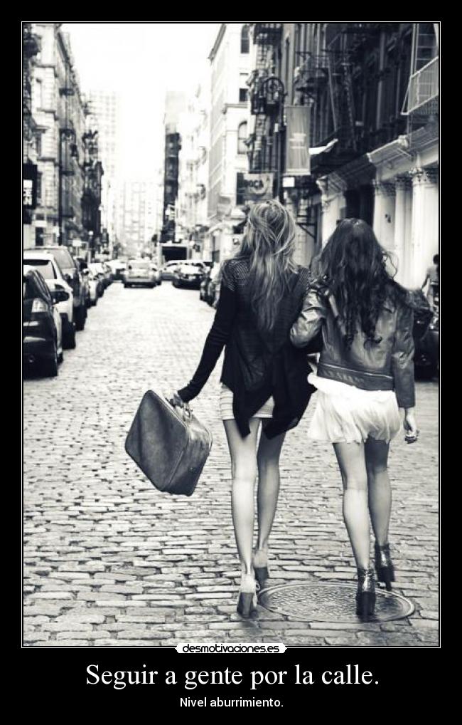 Seguir a gente por la calle. -