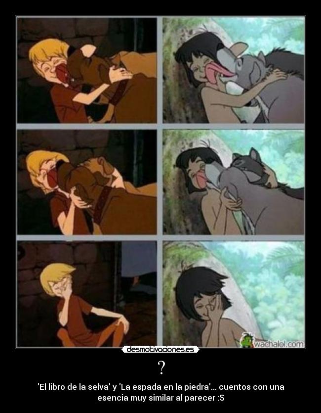 ? - El libro de la selva y La espada en la piedra... cuentos con una
esencia muy similar al parecer :S